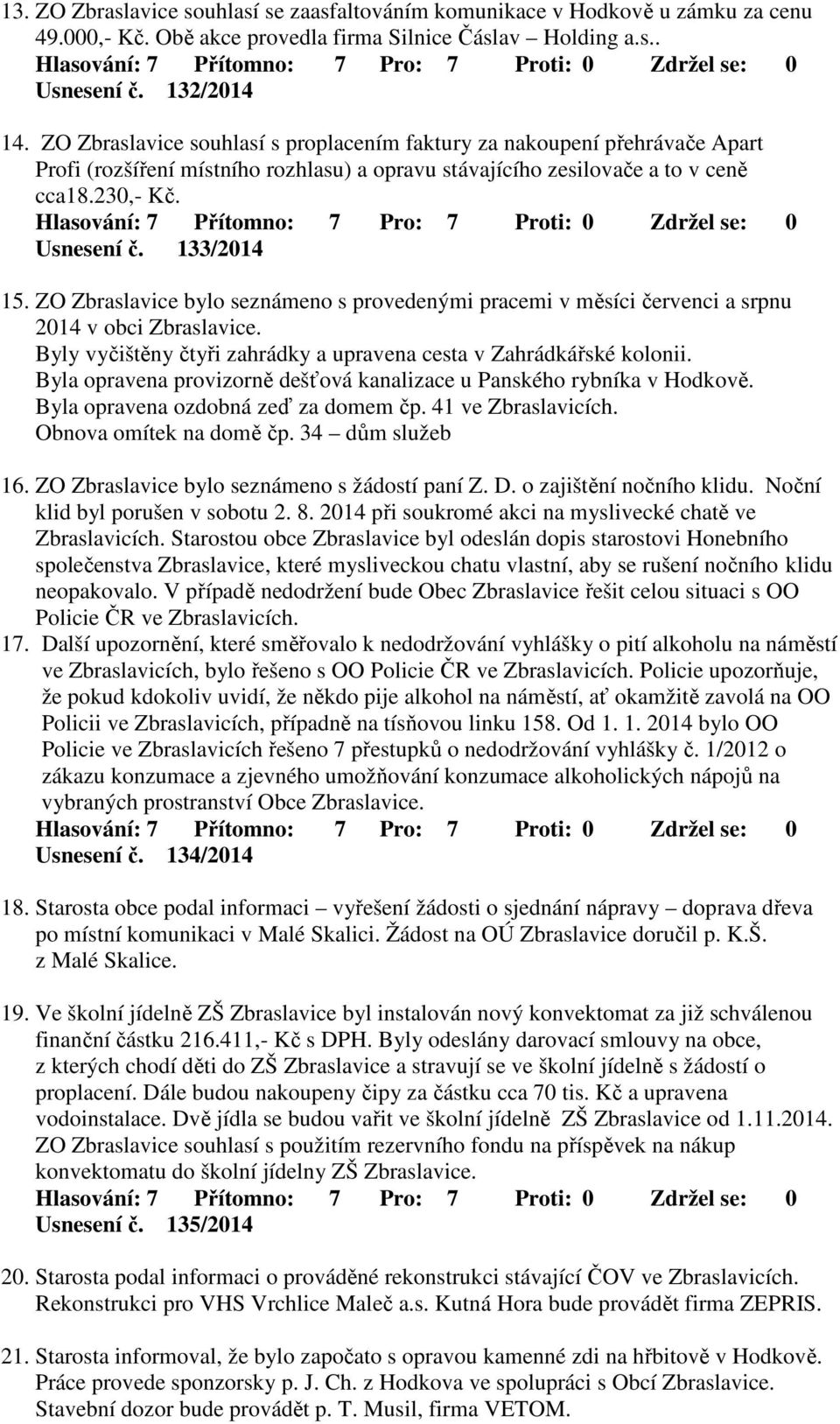 ZO Zbraslavice bylo seznámeno s provedenými pracemi v měsíci červenci a srpnu 2014 v obci Zbraslavice. Byly vyčištěny čtyři zahrádky a upravena cesta v Zahrádkářské kolonii.