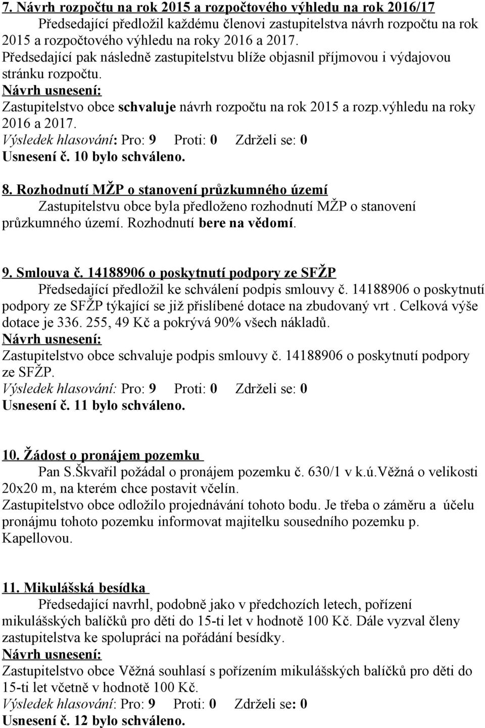 10 bylo schváleno. 8. Rozhodnutí MŽP o stanovení průzkumného území Zastupitelstvu obce byla předloženo rozhodnutí MŽP o stanovení průzkumného území. Rozhodnutí bere na vědomí. 9. Smlouva č.