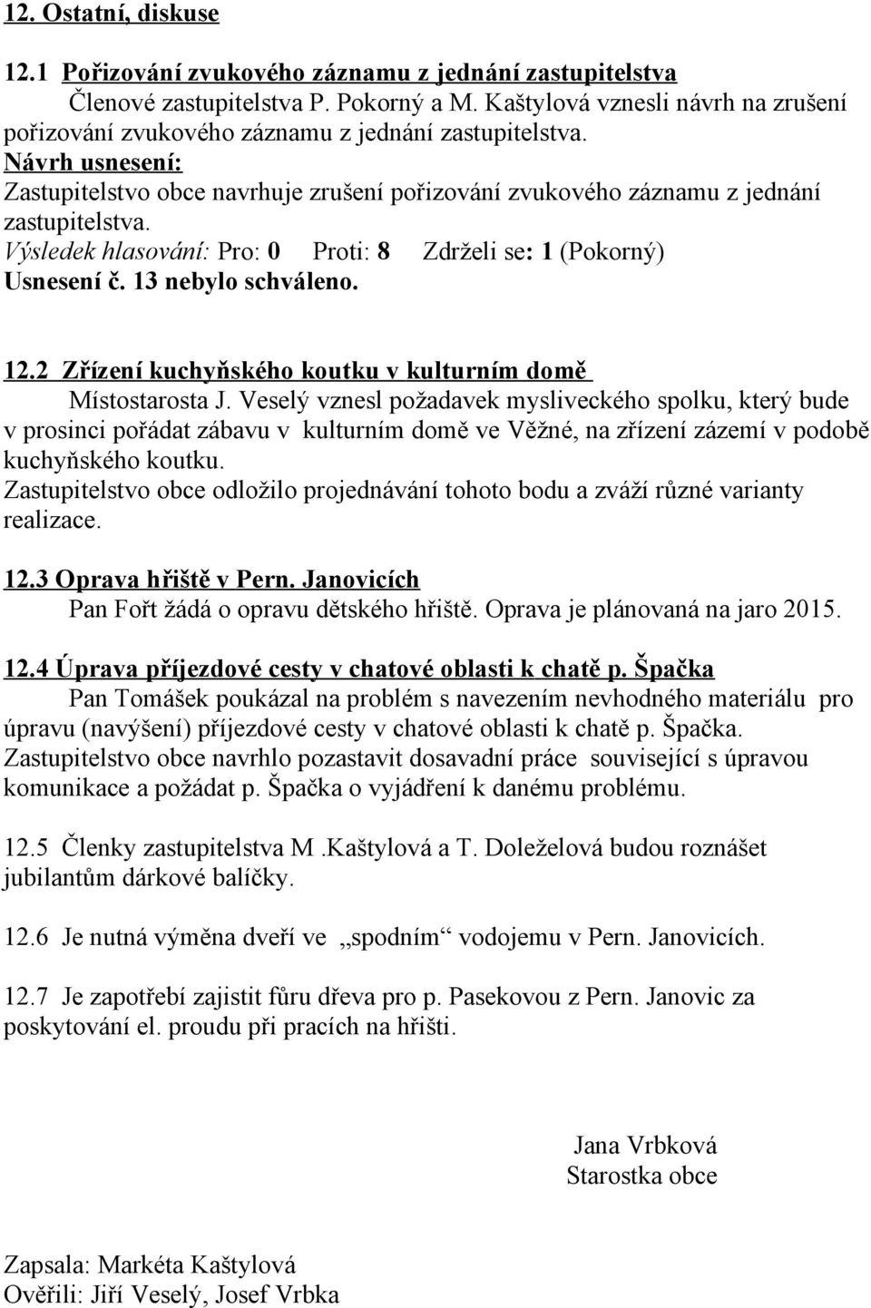 (Pokorný) Usnesení č. 13 nebylo schváleno. 12.2 Zřízení kuchyňského koutku v kulturním domě Místostarosta J.