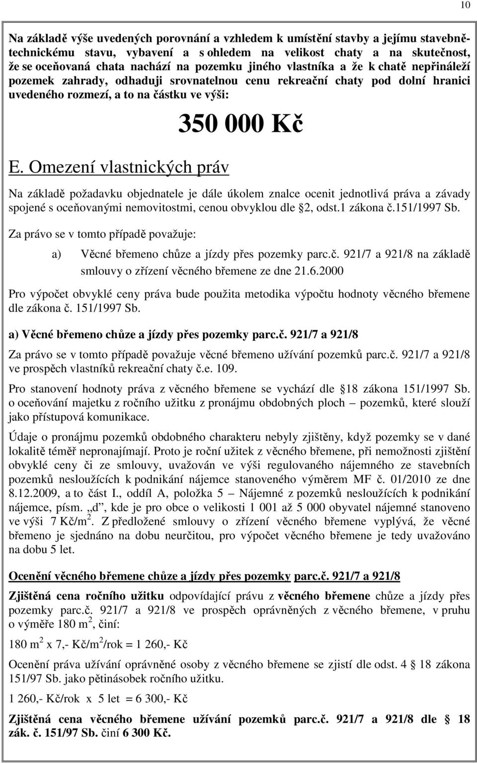 Omezení vlastnických práv Na základě požadavku objednatele je dále úkolem znalce ocenit jednotlivá práva a závady spojené s oceňovanými nemovitostmi, cenou obvyklou dle 2, odst.1 zákona č.151/1997 Sb.