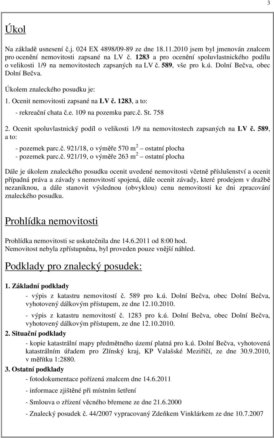 Ocenit nemovitosti zapsané na LV č. 1283, a to: - rekreační chata č.e. 109 na pozemku parc.č. St. 758 2. Ocenit spoluvlastnický podíl o velikosti 1/9 na nemovitostech zapsaných na LV č.