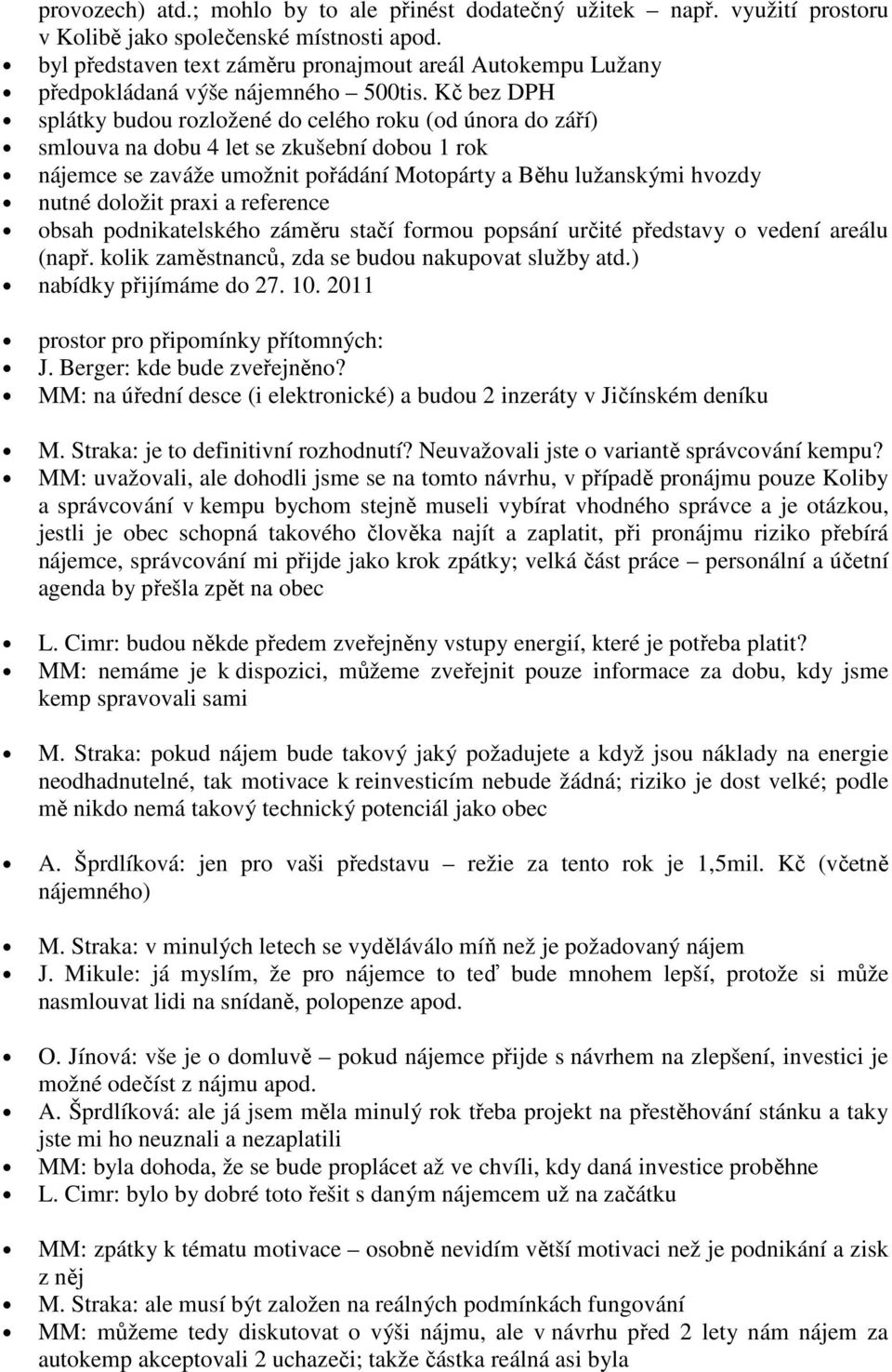 Kč bez DPH splátky budou rozložené do celého roku (od února do září) smlouva na dobu 4 let se zkušební dobou 1 rok nájemce se zaváže umožnit pořádání Motopárty a Běhu lužanskými hvozdy nutné doložit