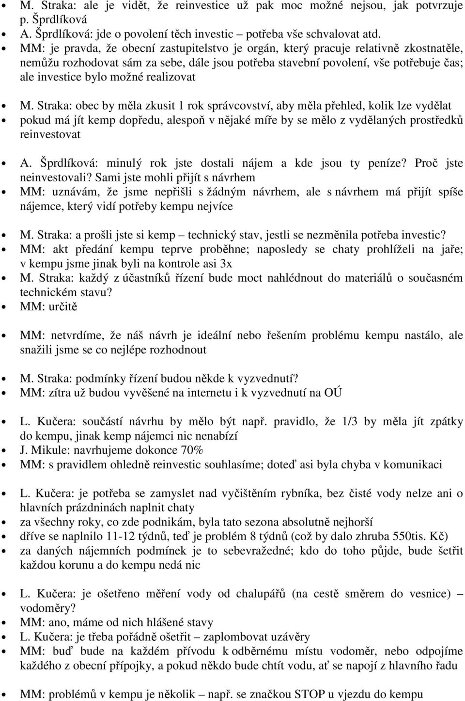 realizovat M. Straka: obec by měla zkusit 1 rok správcovství, aby měla přehled, kolik lze vydělat pokud má jít kemp dopředu, alespoň v nějaké míře by se mělo z vydělaných prostředků reinvestovat A.