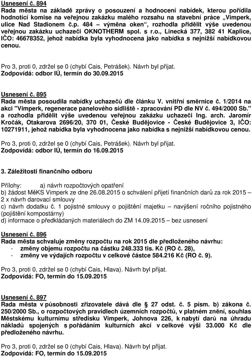 Zodpovídá: odbor IÚ, termín do 30.09.2015 Usnesení č. 895 Rada města posoudila nabídky uchazečů dle článku V. vnitřní směrnice č.