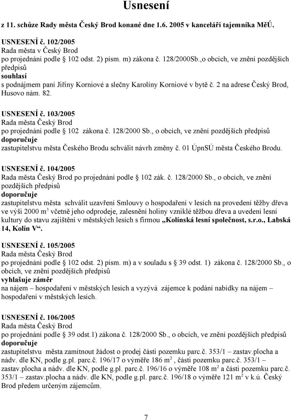 103/2005 po projednání podle 102 zákona č. 128/2000 Sb., o obcích, ve znění pozdějších předpisů zastupitelstvu města Českého Brodu schválit návrh změny č. 01 ÚpnSÚ města Českého Brodu. USNESENÍ č.