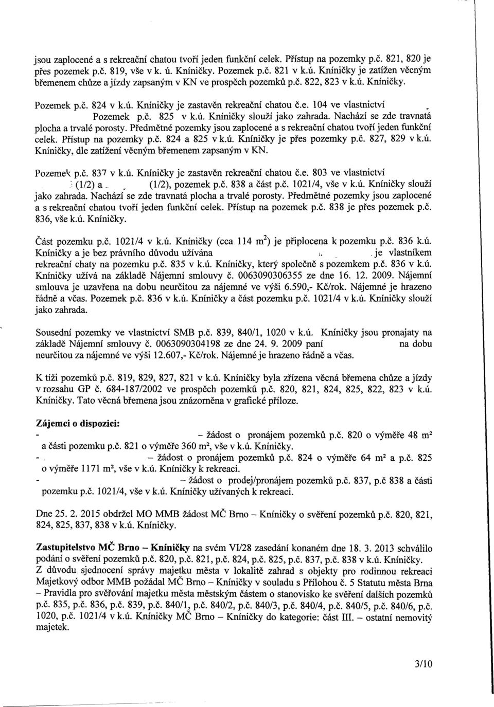 e. 104 ve vlastnictví Pozemek p.č. 825 v k.ú. Kníničky slouží jako zahrada. Nachází se zde travnatá plocha a trvalé porosty.