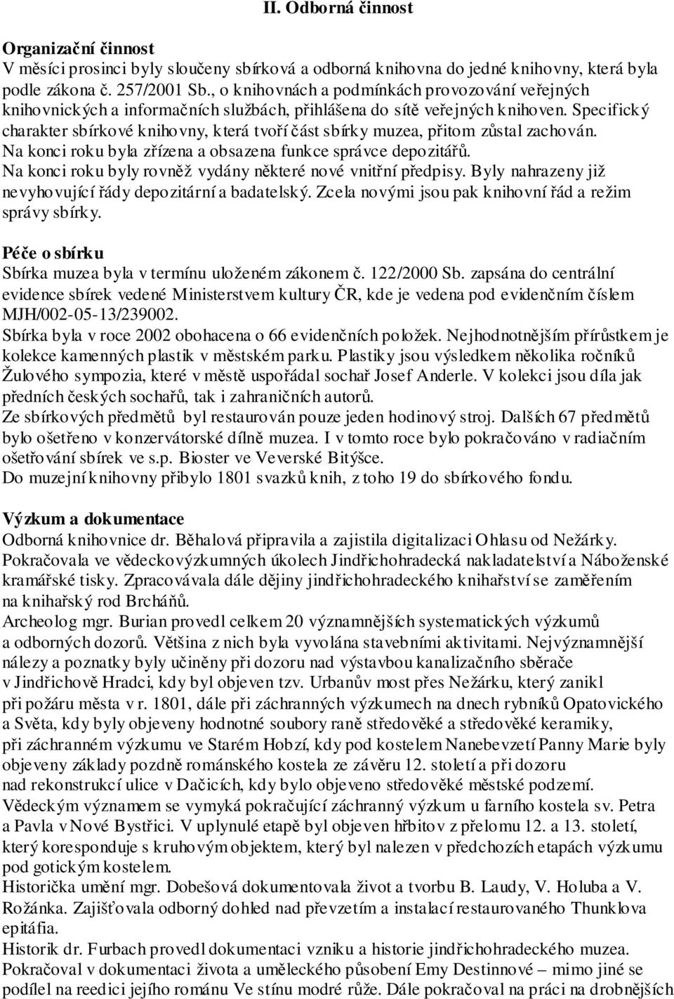 Specifický charakter sbírkové knihovny, která tvoří část sbírky muzea, přitom zůstal zachován. Na konci roku byla zřízena a obsazena funkce správce depozitářů.