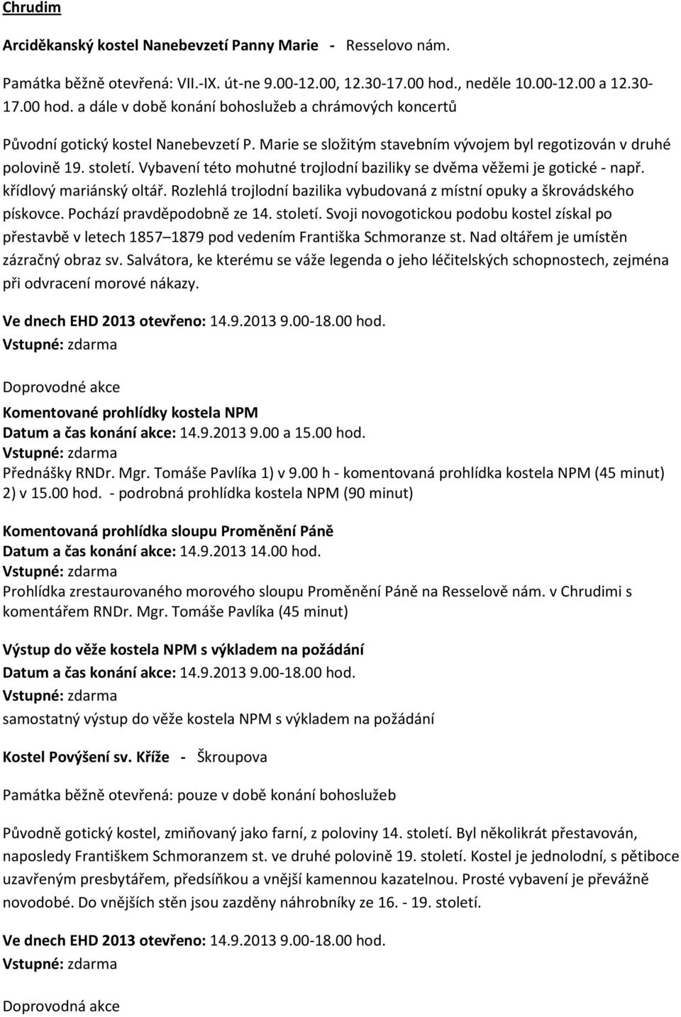 Marie se složitým stavebním vývojem byl regotizován v druhé polovině 19. století. Vybavení této mohutné trojlodní baziliky se dvěma věžemi je gotické - např. křídlový mariánský oltář.