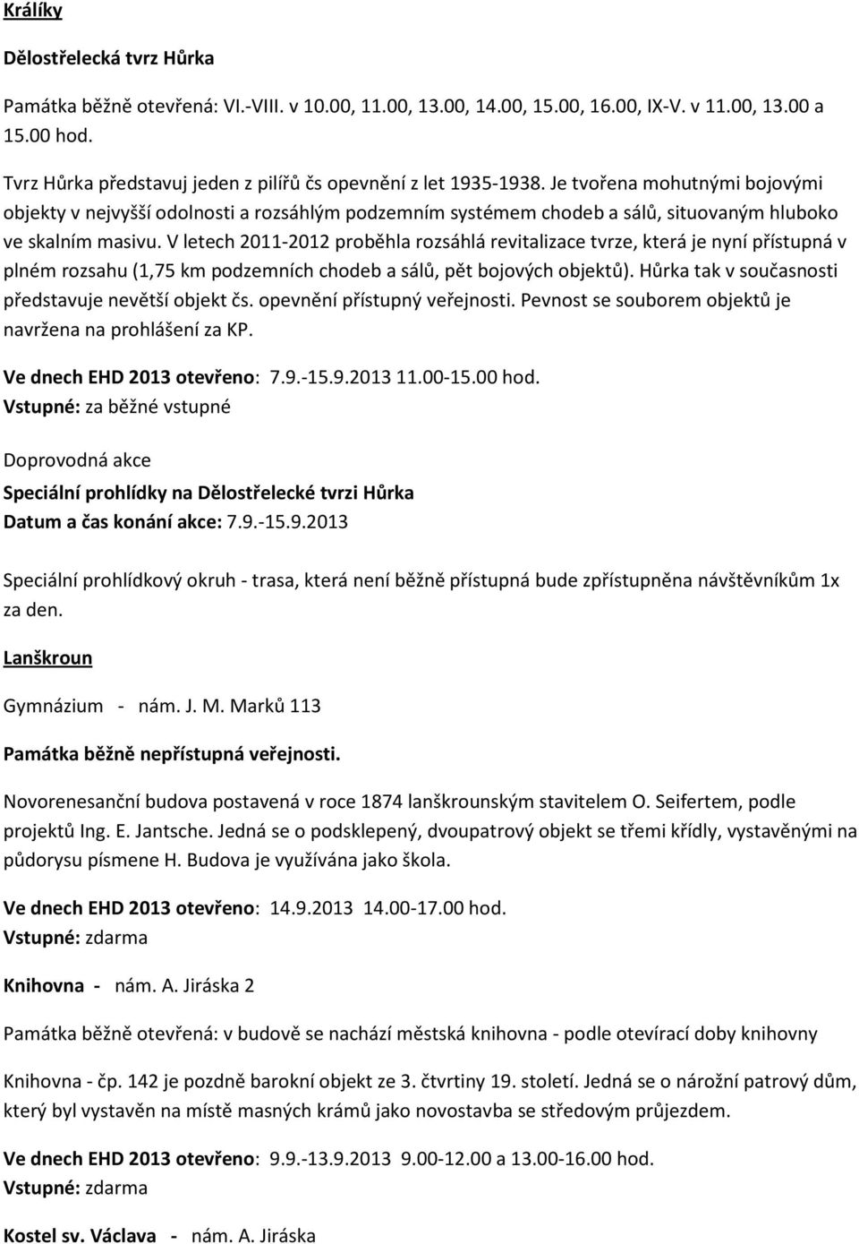 Je tvořena mohutnými bojovými objekty v nejvyšší odolnosti a rozsáhlým podzemním systémem chodeb a sálů, situovaným hluboko ve skalním masivu.