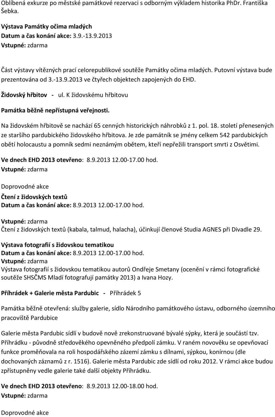 K židovskému hřbitovu Na židovském hřbitově se nachází 65 cenných historických náhrobků z 1. pol. 18. století přenesených ze staršího pardubického židovského hřbitova.