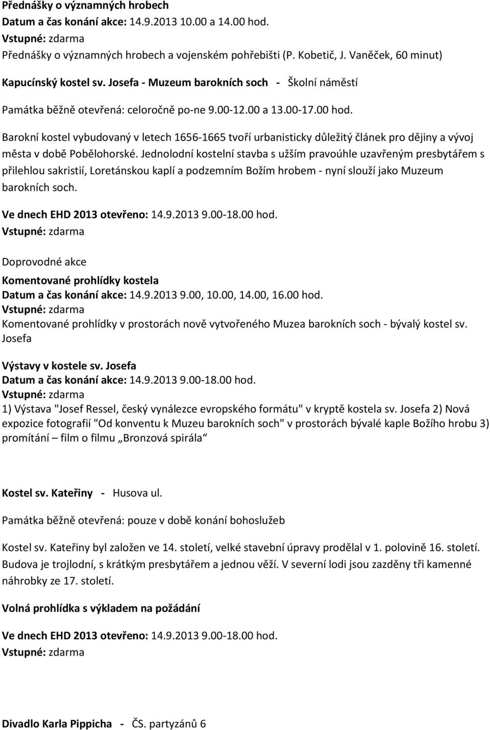 Barokní kostel vybudovaný v letech 1656-1665 tvoří urbanisticky důležitý článek pro dějiny a vývoj města v době Pobělohorské.