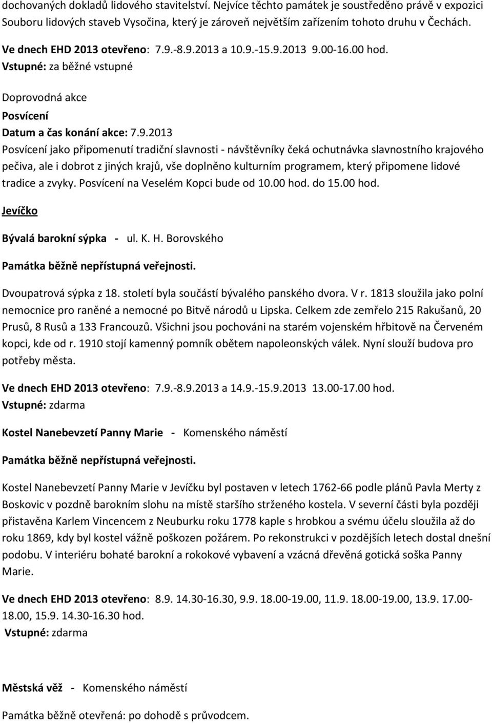 -8.9.2013 a 10.9.-15.9.2013 9.00-16.00 hod. Vstupné: za běžné vstupné Posvícení Datum a čas konání akce: 7.9.2013 Posvícení jako připomenutí tradiční slavnosti - návštěvníky čeká ochutnávka