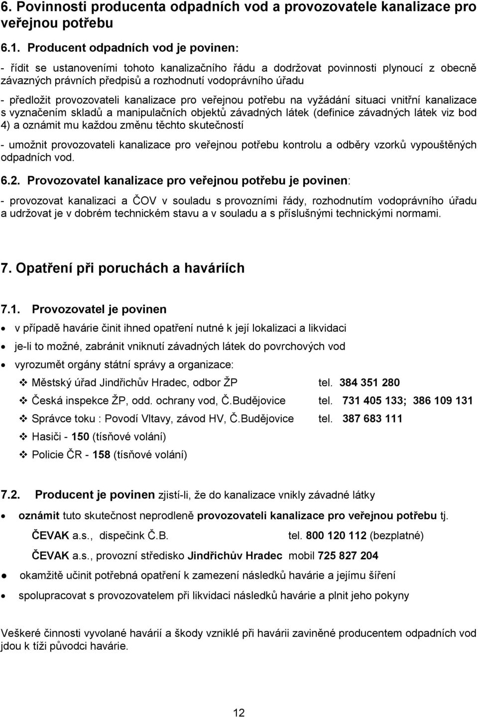 provozovateli kanalizace pro veřejnou potřebu na vyžádání situaci vnitřní kanalizace s vyznačením skladů a manipulačních objektů závadných látek (definice závadných látek viz bod 4) a oznámit mu