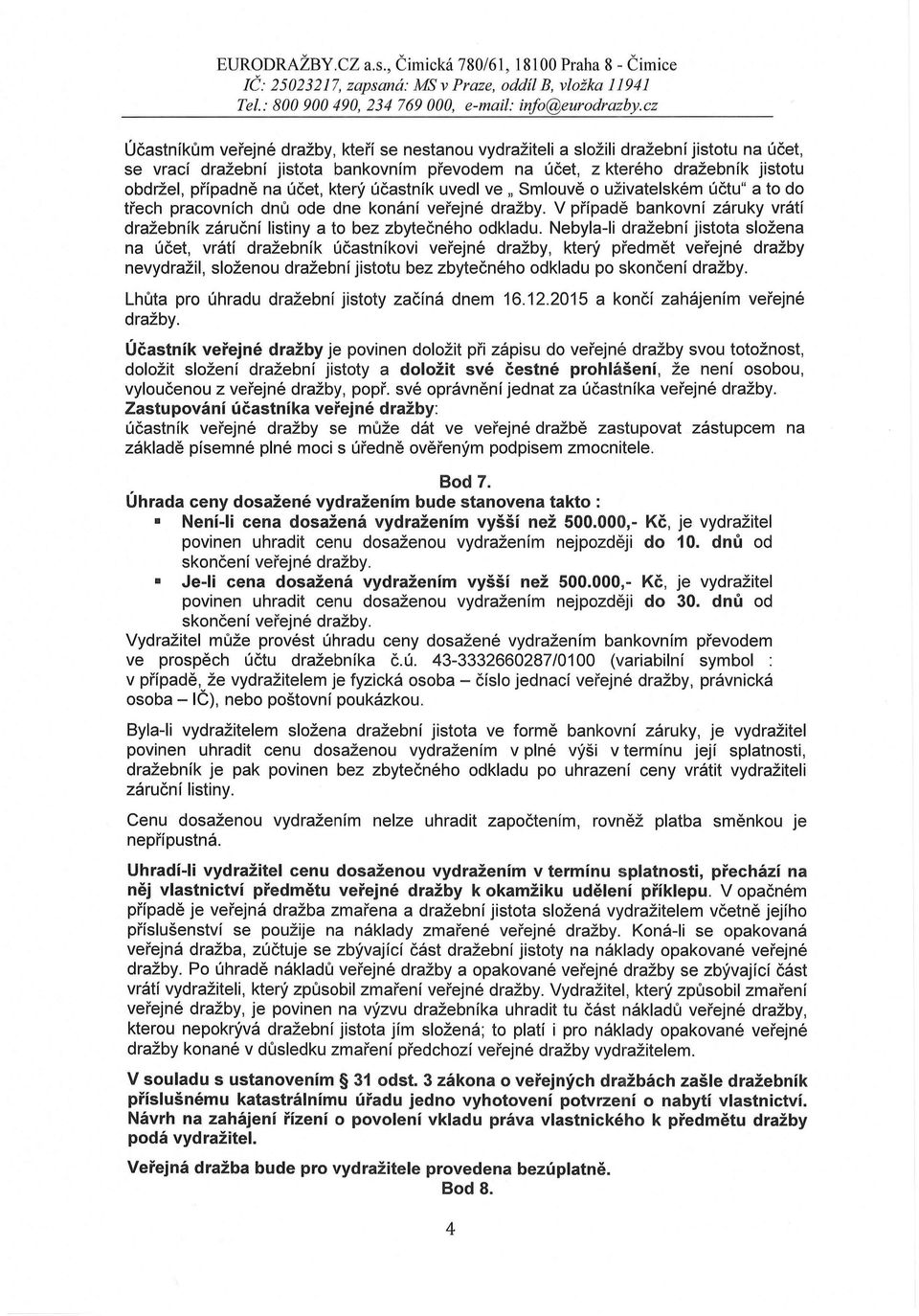 V případě bankovní záruky vrátí dražebník záruční listiny a to bez zbytečného odkladu.
