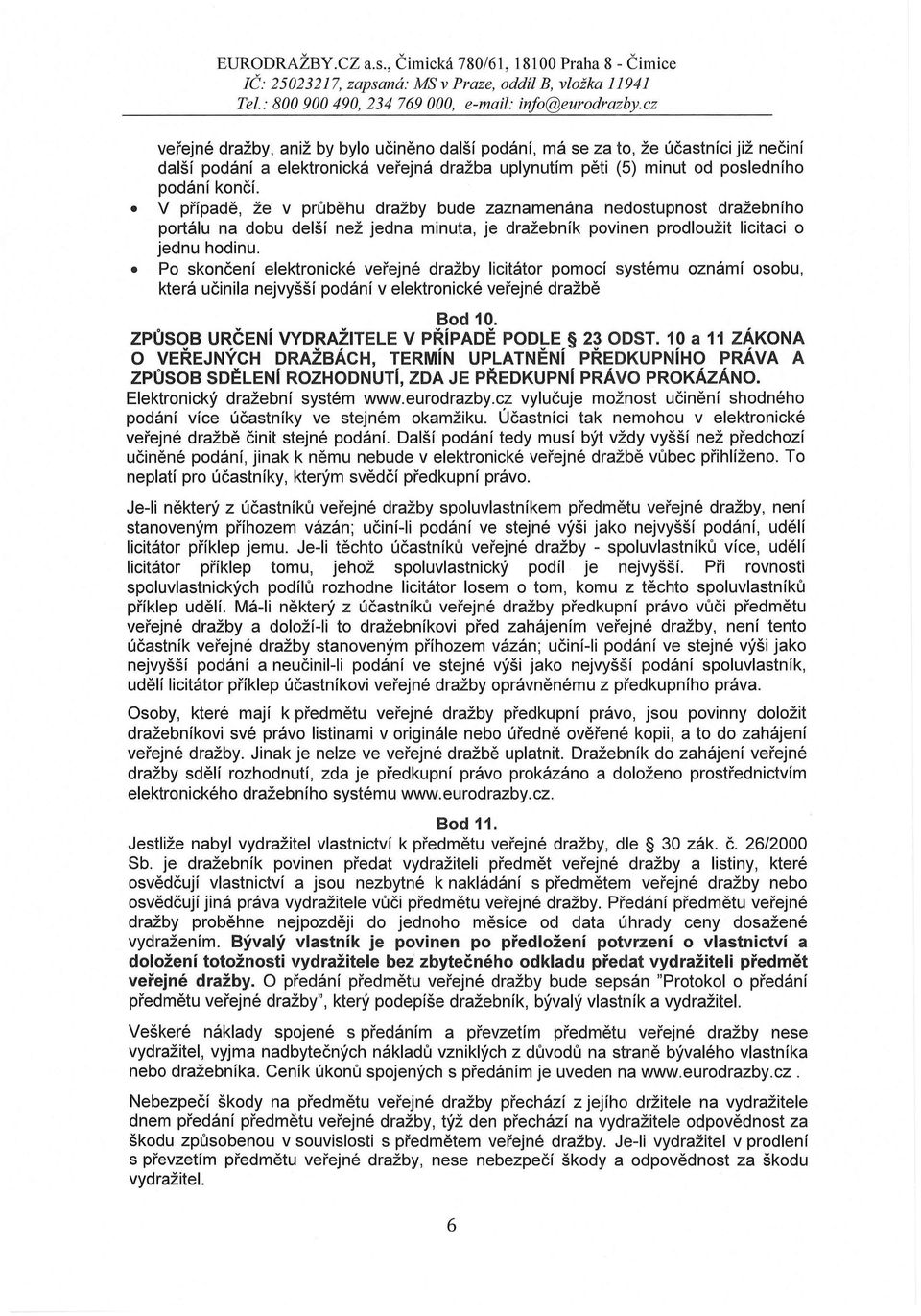 V případě, že v průběhu dražby bude zaznamenána nedostupnost dražebního portálu na dobu delší než jedna minuta, je dražebník povinen prodloužit licitaci o jednu hodinu.