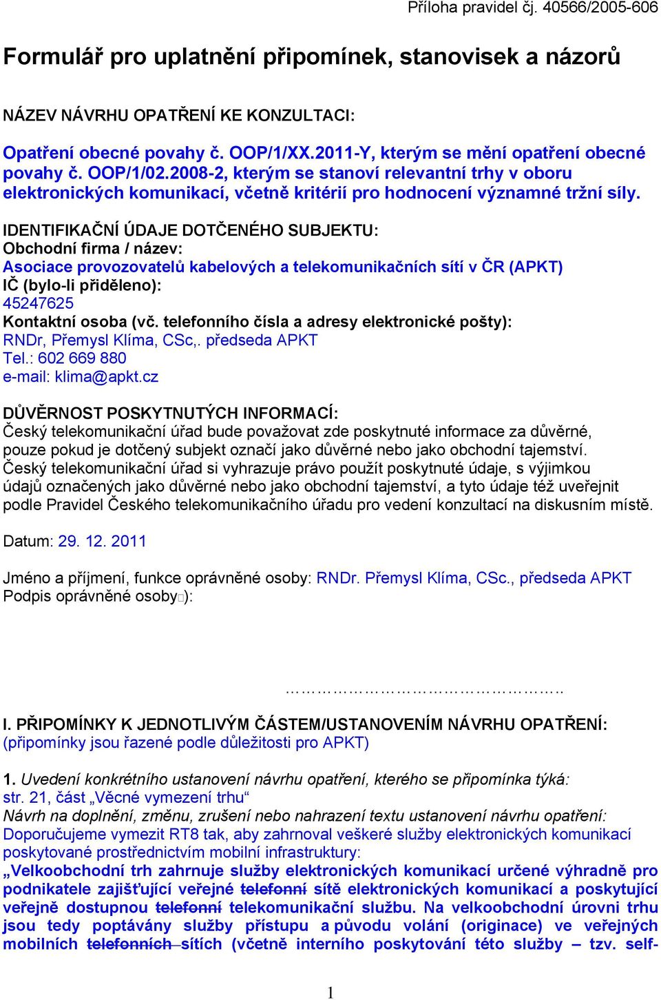 IDENTIFIKAČNÍ ÚDAJE DOTČENÉHO SUBJEKTU: Obchodní firma / název: Asociace provozovatelů kabelových a telekomunikačních sítí v ČR (APKT) IČ (bylo-li přiděleno): 45247625 Kontaktní osoba (vč.