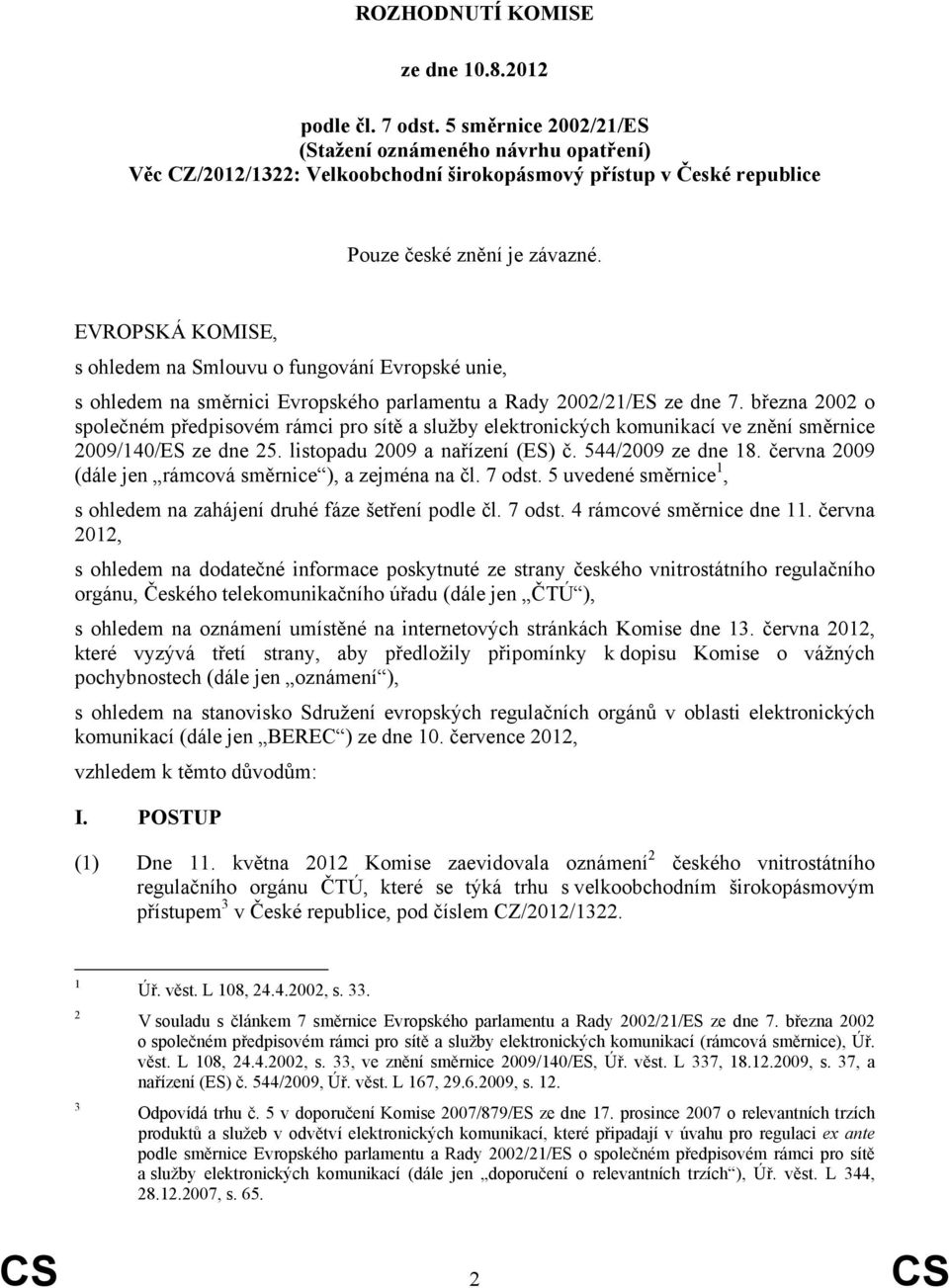 EVROPSKÁ KOMISE, s ohledem na Smlouvu o fungování Evropské unie, s ohledem na směrnici Evropského parlamentu a Rady 2002/21/ES ze dne 7.