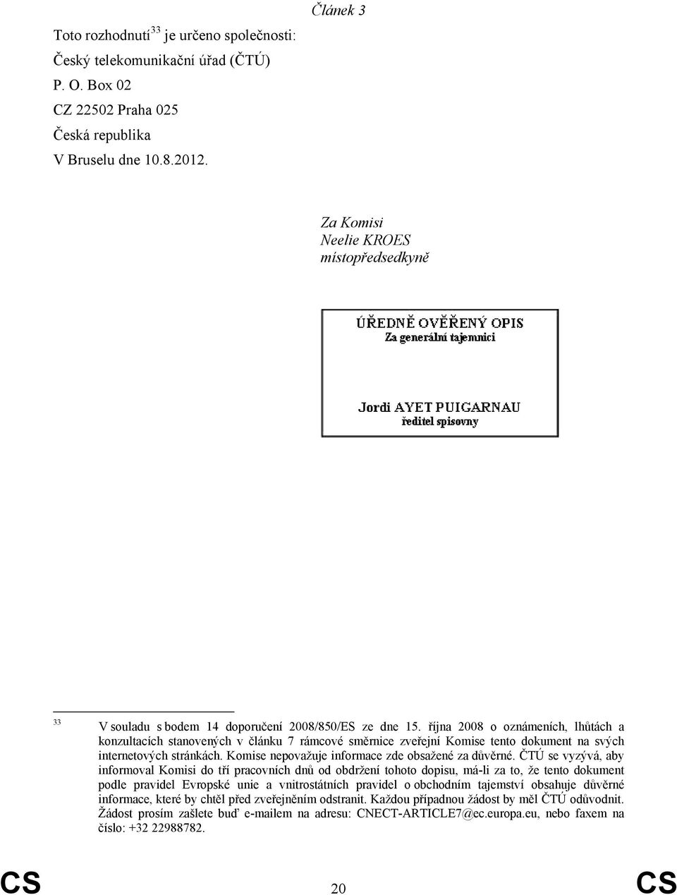října 2008 o oznámeních, lhůtách a konzultacích stanovených v článku 7 rámcové směrnice zveřejní Komise tento dokument na svých internetových stránkách.