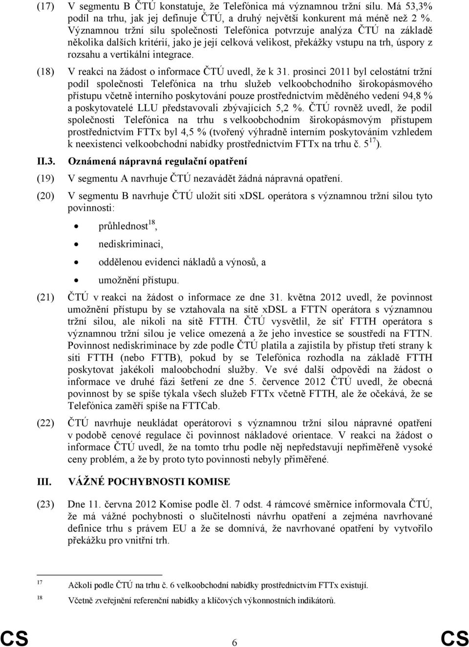 (18) V reakci na žádost o informace ČTÚ uvedl, že k 31.