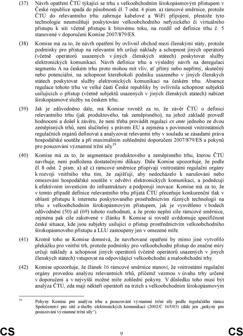 včetně přístupu k bitovému toku, na rozdíl od definice trhu č. 5 stanovené v doporučení Komise 2007/879/ES.