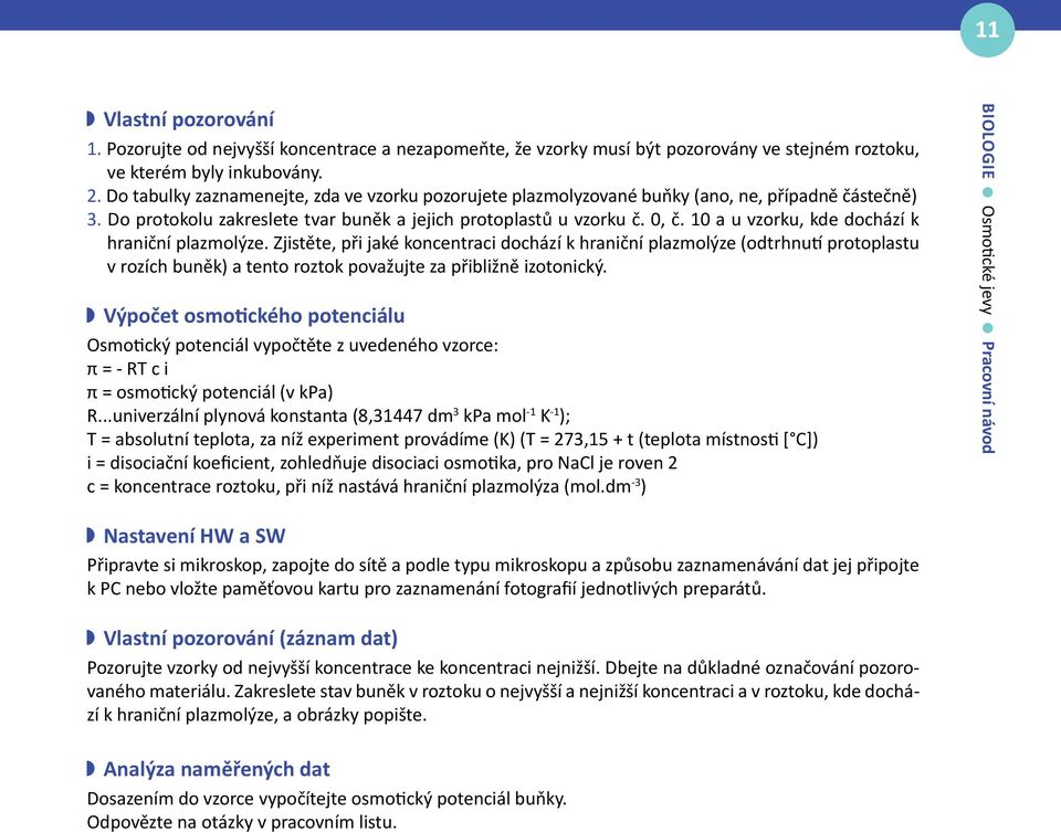 10 a u vzorku, kde dochází k hraniční plazmolýze. Zjistěte, při jaké koncentraci dochází k hraniční plazmolýze (odtrhnutí protoplastu v rozích buněk) a tento roztok považujte za přibližně izotonický.