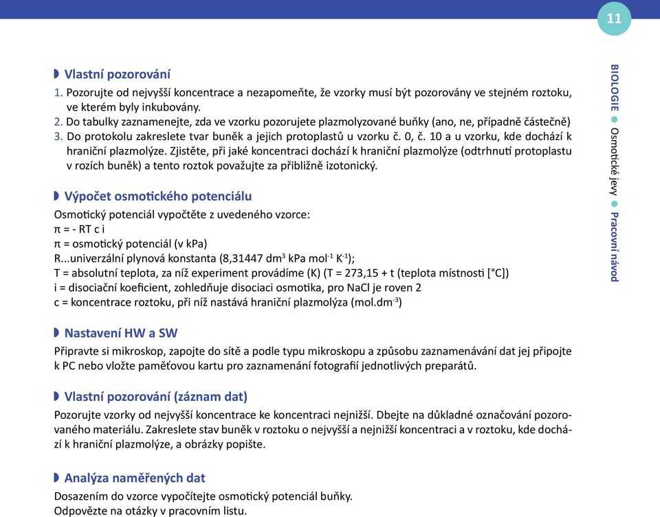 10 a u vzorku, kde dochází k hraniční plazmolýze. Zjistěte, při jaké koncentraci dochází k hraniční plazmolýze (odtrhnutí protoplastu v rozích buněk) a tento roztok považujte za přibližně izotonický.