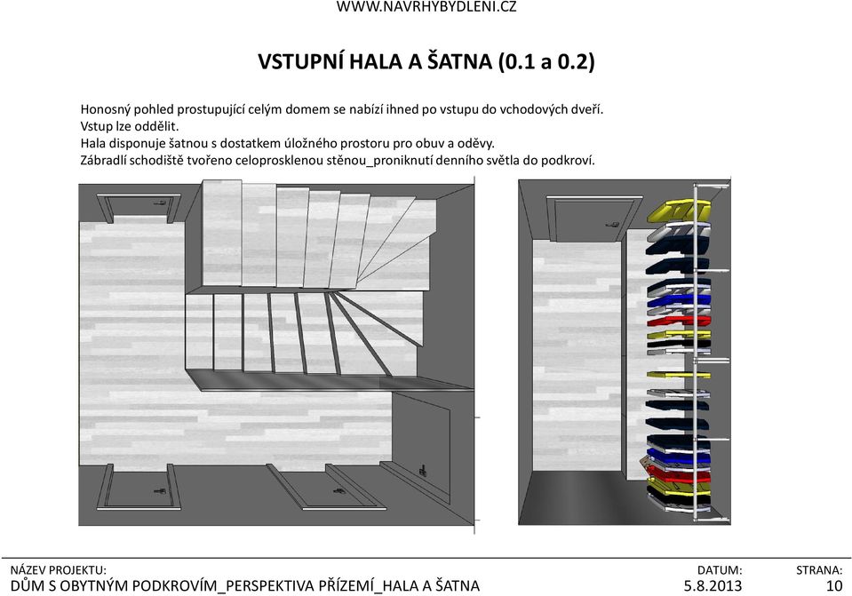 Vstup lze oddělit. Hala disponuje šatnou s dostatkem úložného prostoru pro obuv a oděvy.