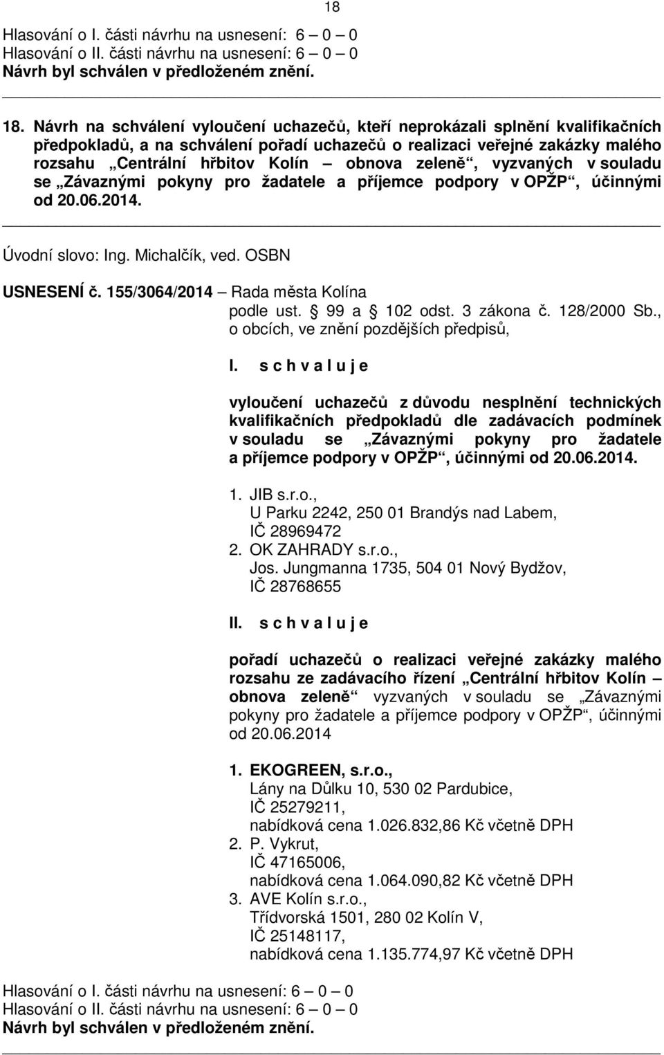 zeleně, vyzvaných v souladu se Závaznými pokyny pro žadatele a příjemce podpory v OPŽP, účinnými od 20.06.2014. Úvodní slovo: Ing. Michalčík, ved. OSBN USNESENÍ č.