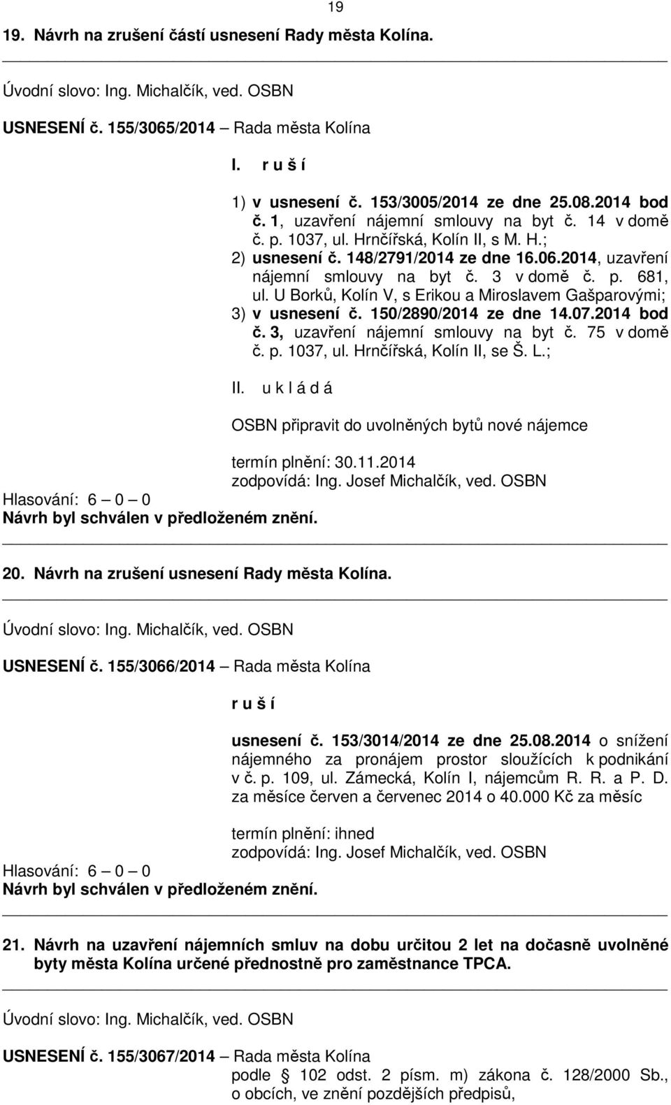 p. 681, ul. U Borků, Kolín V, s Erikou a Miroslavem Gašparovými; 3) v usnesení č. 150/2890/2014 ze dne 14.07.2014 bod č. 3, uzavření nájemní smlouvy na byt č. 75 v domě č. p. 1037, ul.