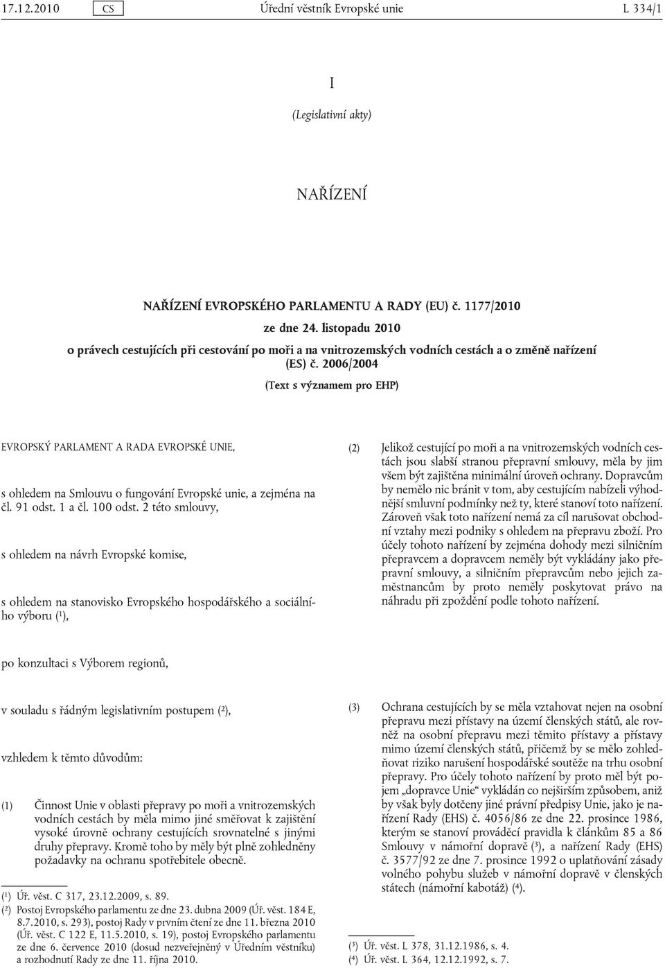 2006/2004 (Text s významem pro EHP) EVROPSKÝ PARLAMENT A RADA EVROPSKÉ UNIE, s ohledem na Smlouvu o fungování Evropské unie, a zejména na čl. 91 odst. 1 a čl. 100 odst.