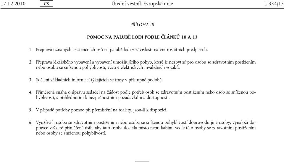 Přeprava lékařského vybavení a vybavení umožňujícího pohyb, které je nezbytné pro osobu se zdravotním postižením nebo osobu se sníženou pohyblivostí, včetně elektrických invalidních vozíků. 3.