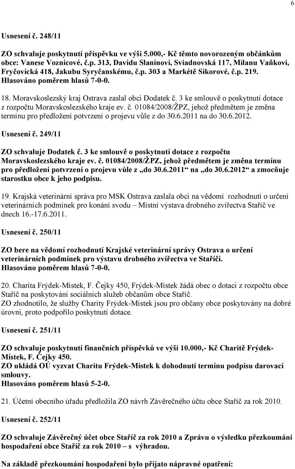6.2011 na do 30.6.2012. Usnesení č. 249/11 ZO schvaluje Dodatek č. 3 ke smlouvě o poskytnutí dotace z rozpočtu Moravskoslezského kraje ev. č. 01084/2008/ŢPZ, jehoţ předmětem je změna termínu pro předloţení potvrzení o projevu vůle z do 30.