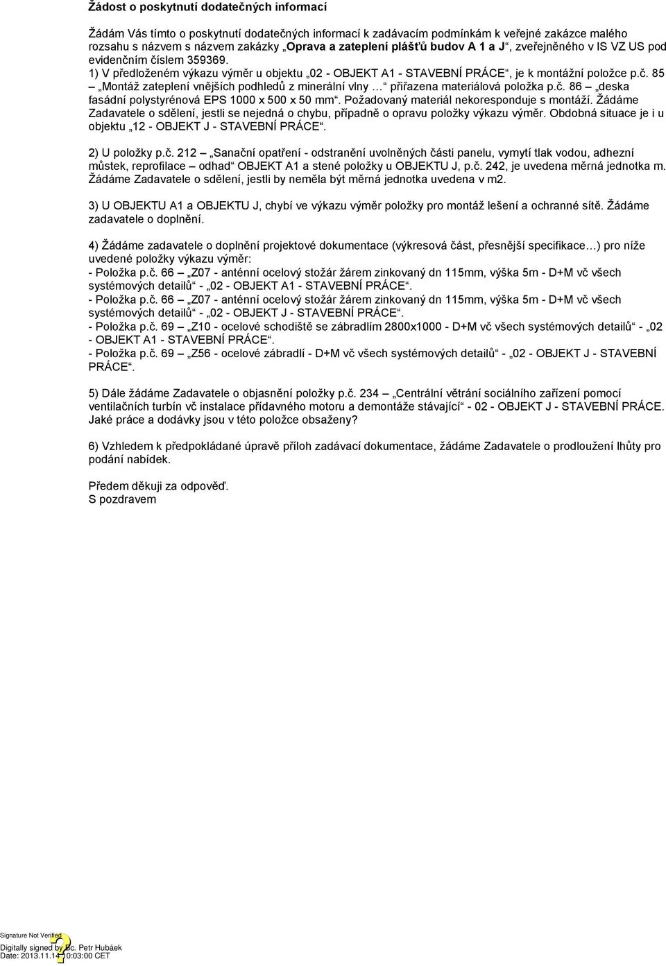 č. 86 deska fasádní polystyrénová EPS 1000 x 500 x 50 mm. Požadovaný materiál nekoresponduje s montáží. Žádáme Zadavatele o sdělení, jestli se nejedná o chybu, případně o opravu položky výkazu výměr.