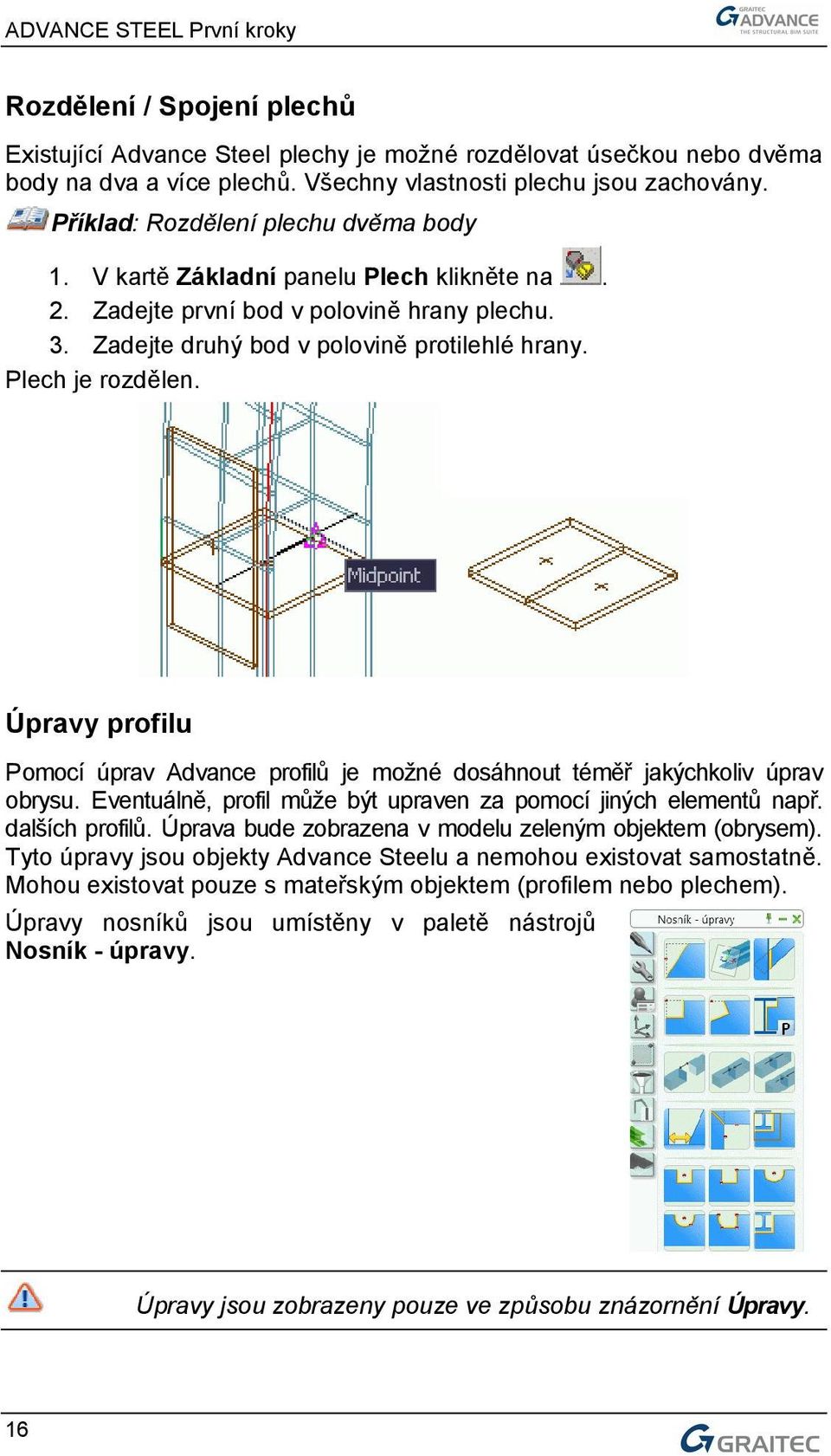 Úpravy profilu Pomocí úprav Advance profilů je možné dosáhnout téměř jakýchkoliv úprav obrysu. Eventuálně, profil může být upraven za pomocí jiných elementů např. dalších profilů.