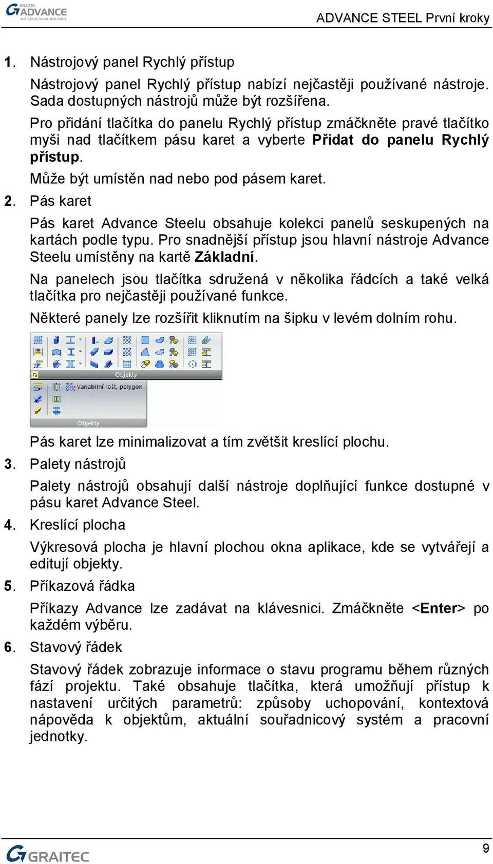 Pás karet Pás karet Advance Steelu obsahuje kolekci panelů seskupených na kartách podle typu. Pro snadnější přístup jsou hlavní nástroje Advance Steelu umístěny na kartě Základní.