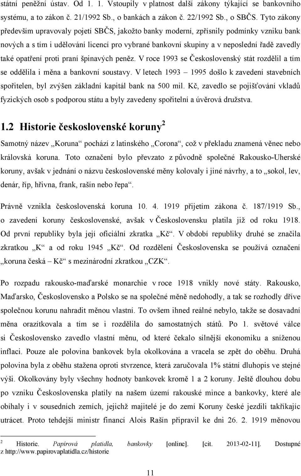 opatření proti praní špinavých peněz. V roce 1993 se Československý stát rozdělil a tím se oddělila i měna a bankovní soustavy.