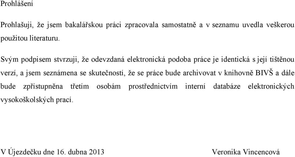 Svým podpisem stvrzuji, ţe odevzdaná elektronická podoba práce je identická s její tištěnou verzí, a jsem