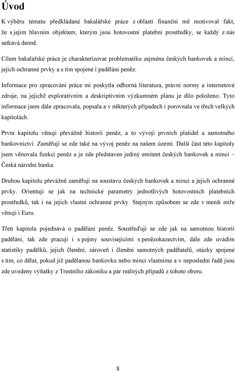 Informace pro zpracování práce mi poskytla odborná literatura, právní normy a internetové zdroje, na jejichţ explorativním a deskriptivním výzkumném plánu je dílo poloţeno.