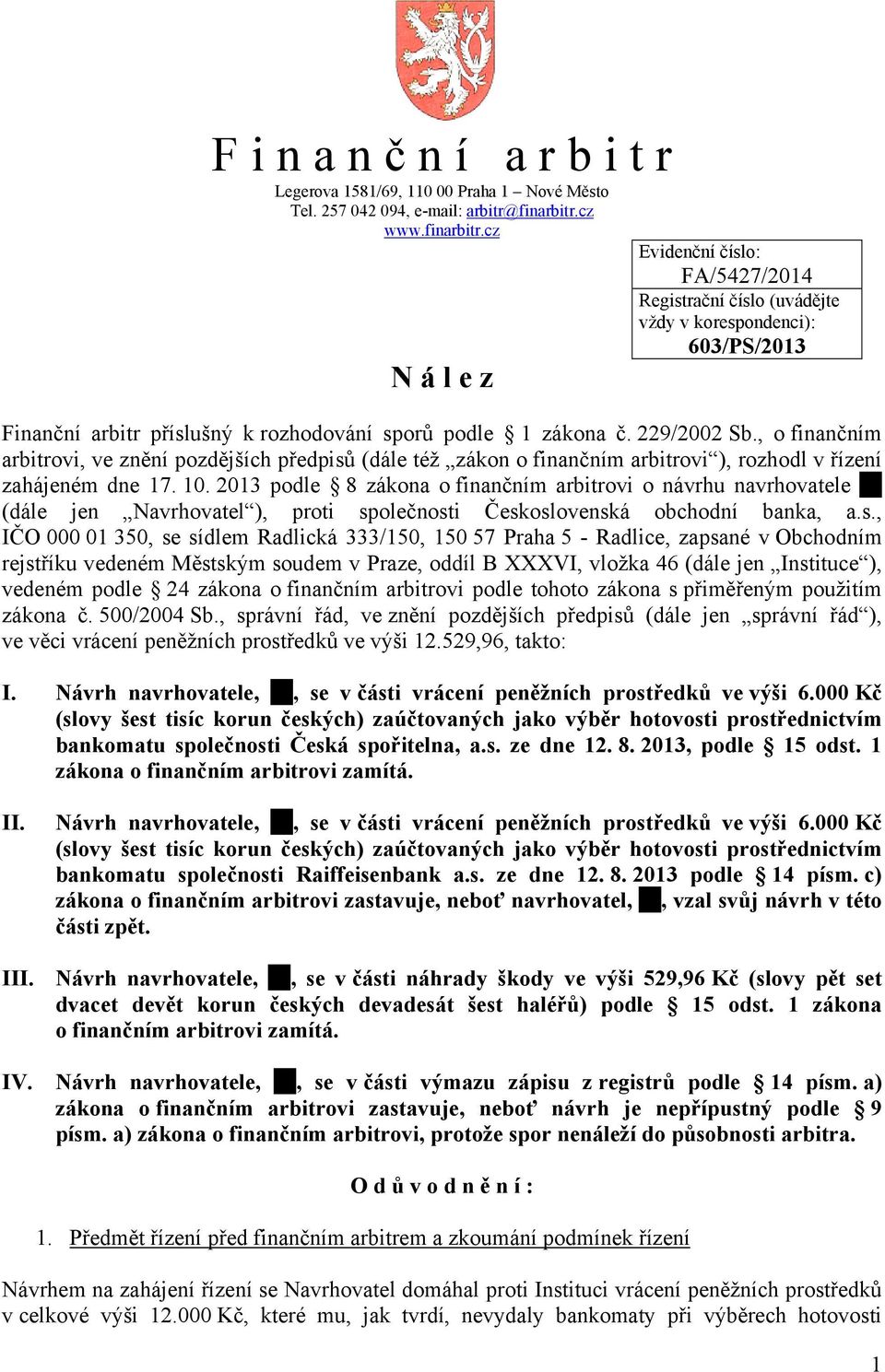 , o finančním arbitrovi, ve znění pozdějších předpisů (dále též zákon o finančním arbitrovi ), rozhodl v řízení zahájeném dne 17. 10.