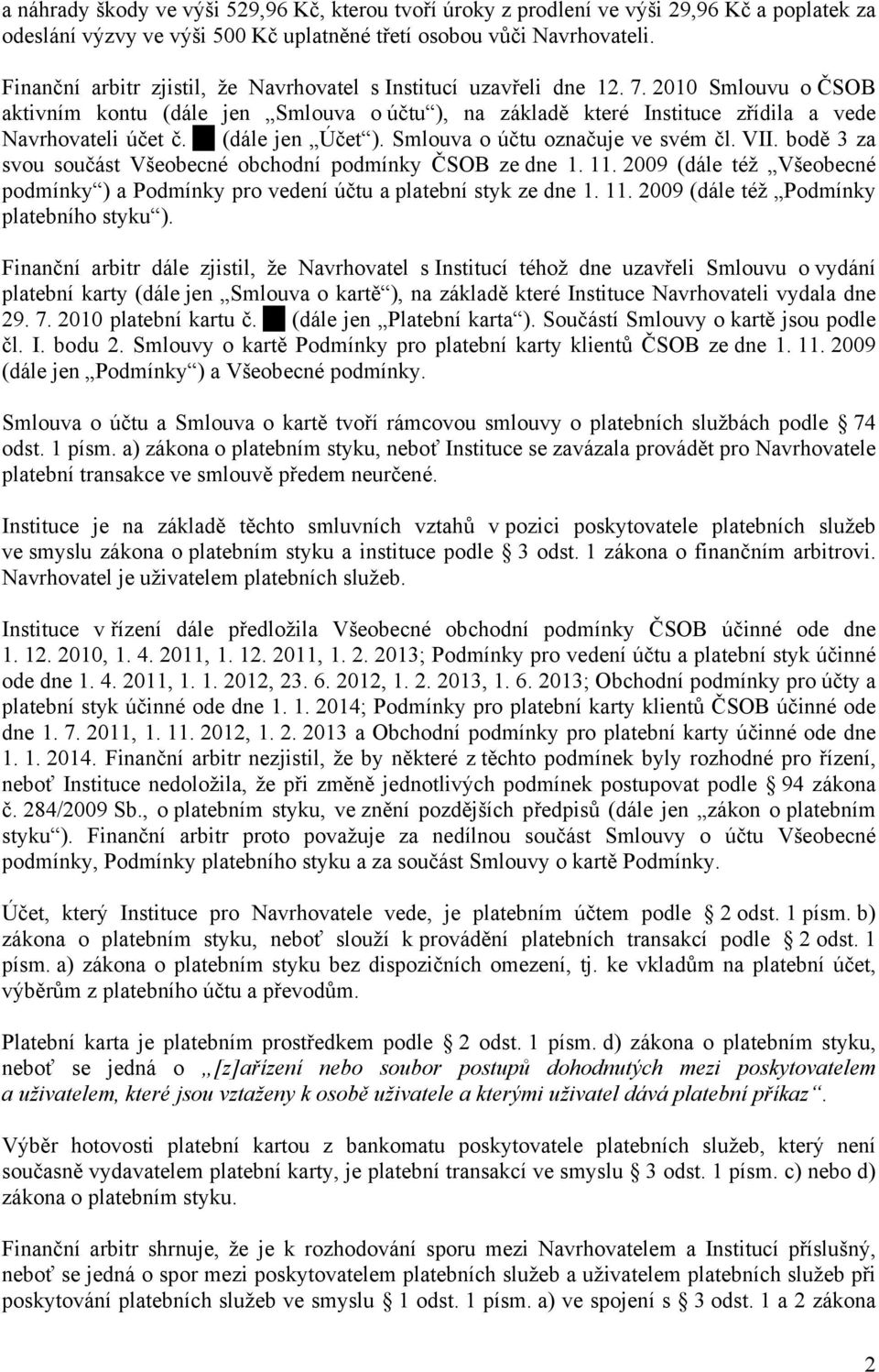 (dále jen Účet ). Smlouva o účtu označuje ve svém čl. VII. bodě 3 za svou součást Všeobecné obchodní podmínky ČSOB ze dne 1. 11.