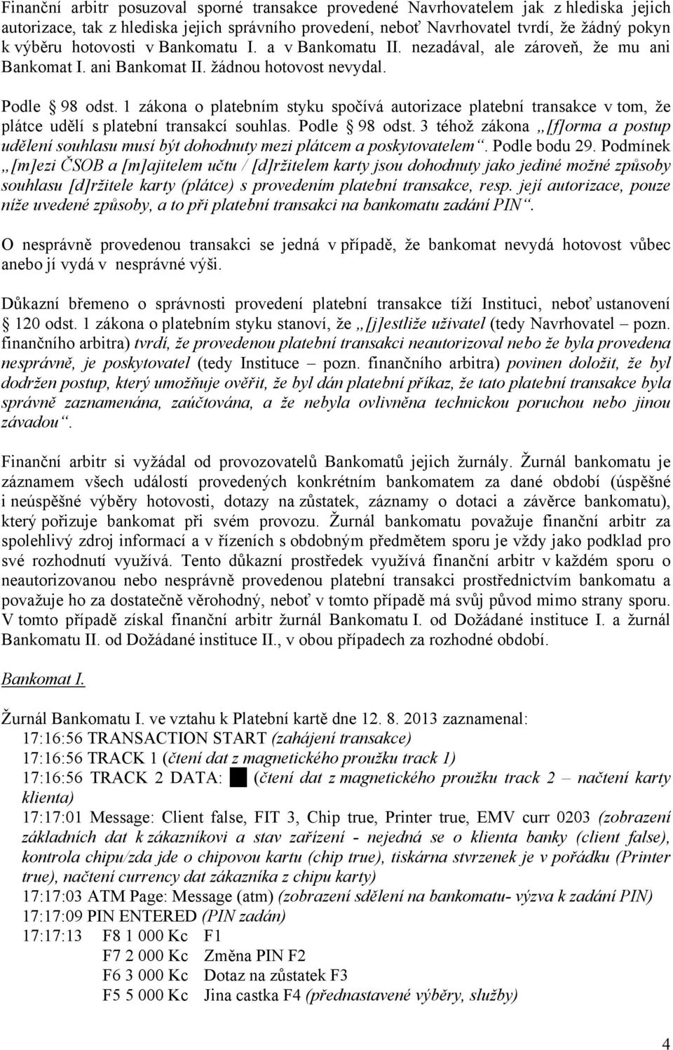 1 zákona o platebním styku spočívá autorizace platební transakce v tom, že plátce udělí s platební transakcí souhlas. Podle 98 odst.