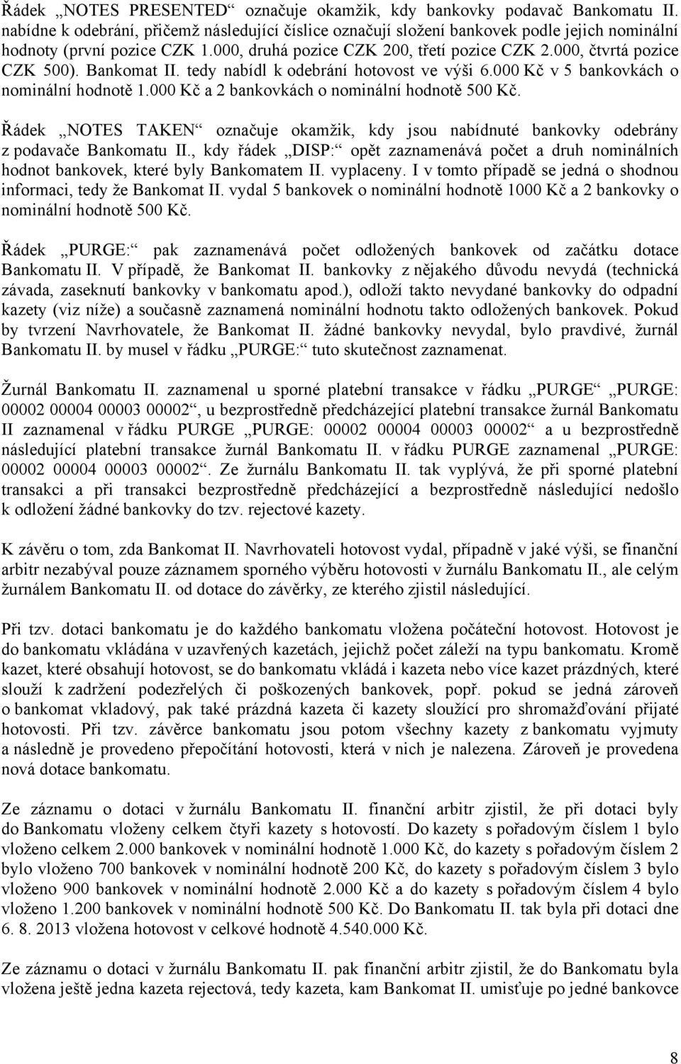 000 Kč a 2 bankovkách o nominální hodnotě 500 Kč. Řádek NOTES TAKEN označuje okamžik, kdy jsou nabídnuté bankovky odebrány z podavače Bankomatu II.