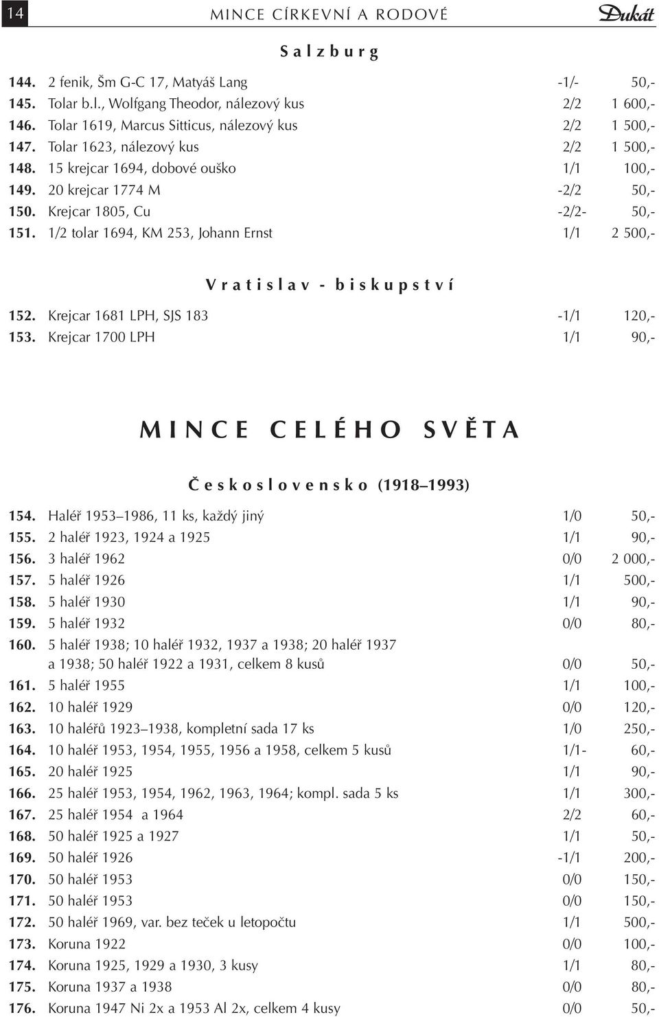 Krejcar 1805, Cu -2/2-50,- 151. 1/2 tolar 1694, KM 253, Johann Ernst 1/1 2 500,- V r a t i s l a v - b i s k u p s t v í 152. Krejcar 1681 LPH, SJS 183-1/1 120,- 153.