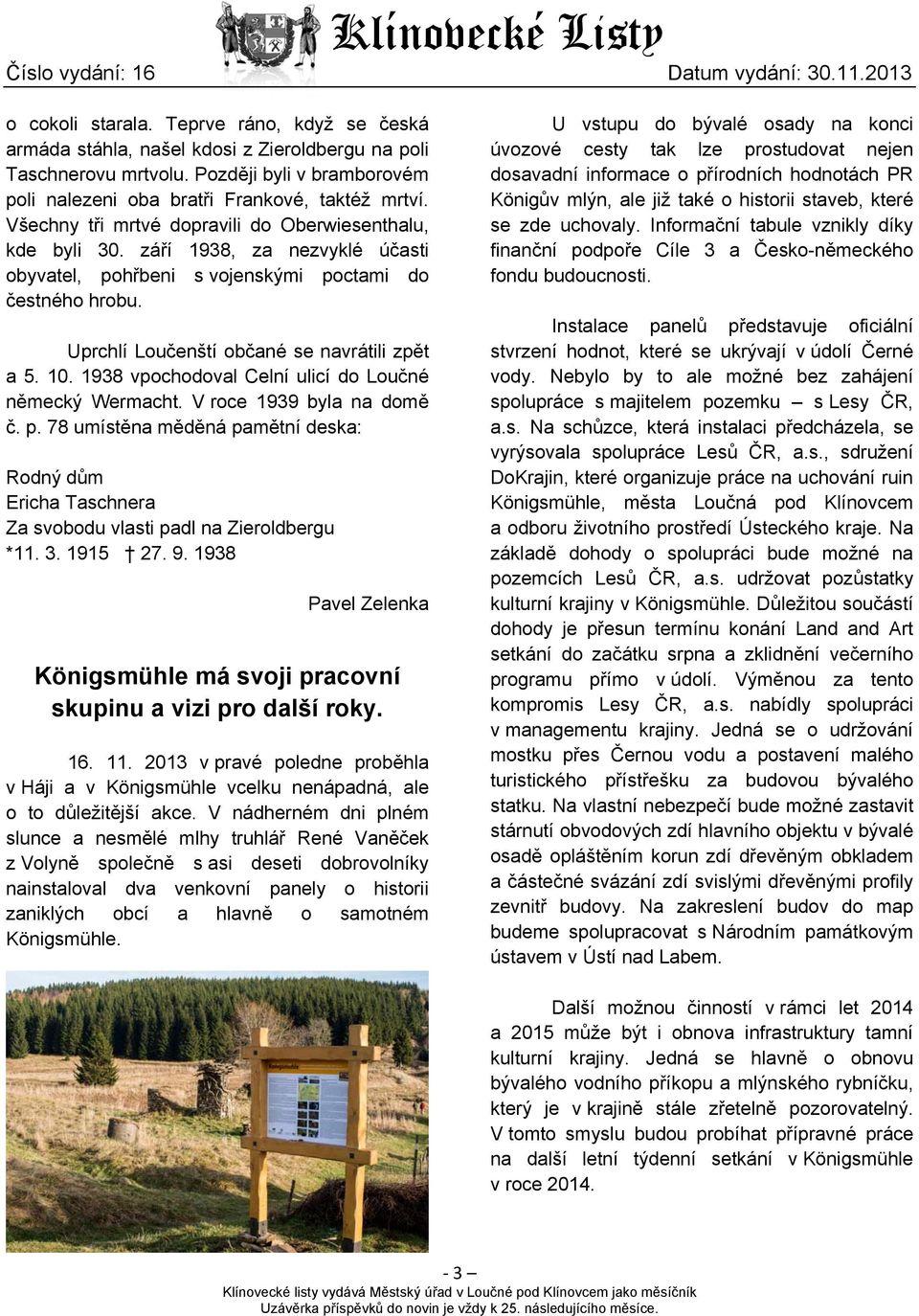 10. 1938 vpochodoval Celní ulicí do Loučné německý Wermacht. V roce 1939 byla na domě č. p. 78 umístěna měděná pamětní deska: Rodný dům Ericha Taschnera Za svobodu vlasti padl na Zieroldbergu *11. 3.