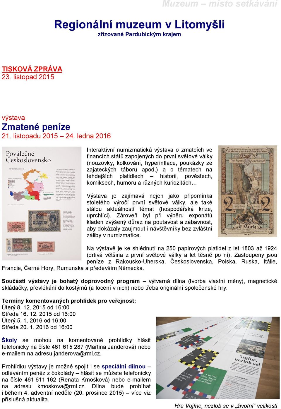 ) a o tématech na tehdejších platidlech historii, pověstech, komiksech, humoru a různých kuriozitách Výstava je zajímavá nejen jako připomínka stoletého výročí první světové války, ale také stálou