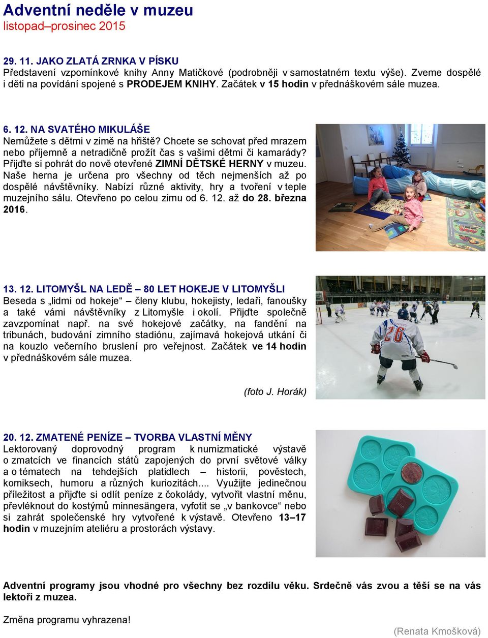 Chcete se schovat před mrazem nebo příjemně a netradičně prožít čas s vašimi dětmi či kamarády? Přijďte si pohrát do nově otevřené ZIMNÍ DĚTSKÉ HERNY v muzeu.