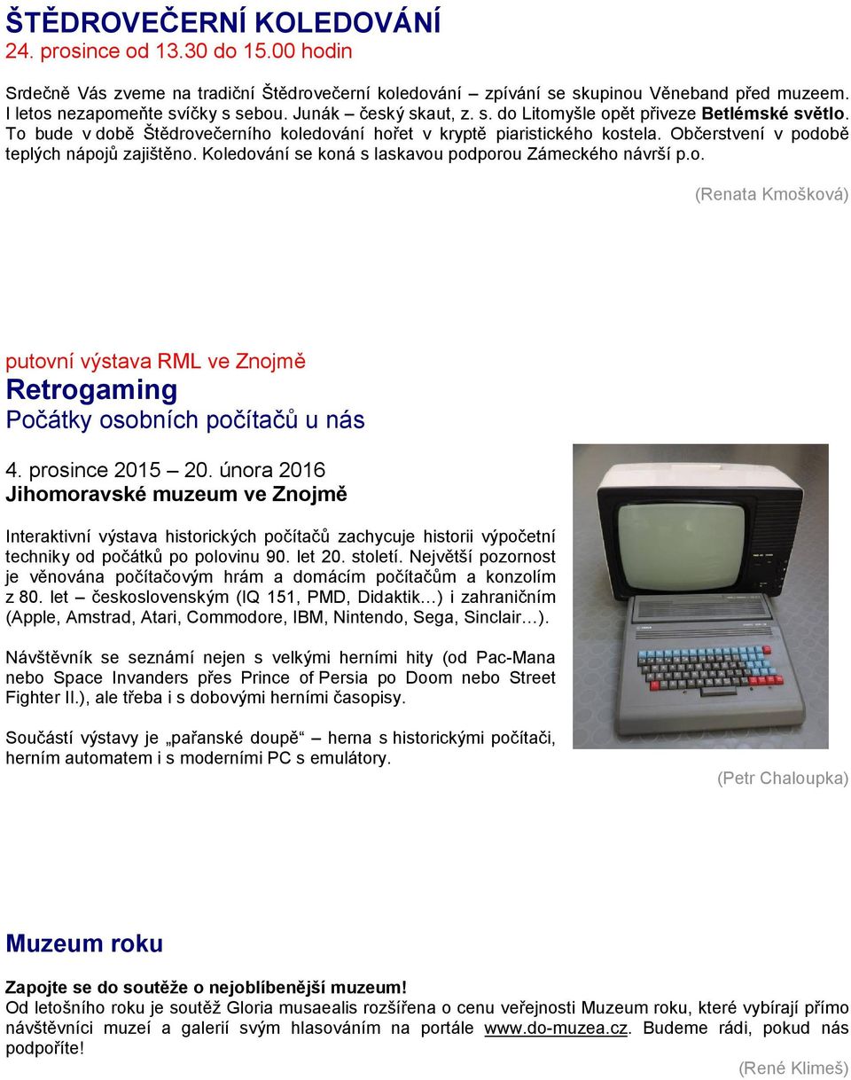 Koledování se koná s laskavou podporou Zámeckého návrší p.o. (Renata Kmošková) putovní výstava RML ve Znojmě Retrogaming Počátky osobních počítačů u nás 4. prosince 2015 20.