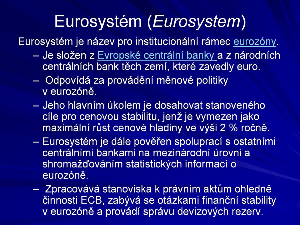 Jeho hlavním úkolem je dosahovat stanoveného cíle pro cenovou stabilitu, jenž je vymezen jako maximální růst cenové hladiny ve výši 2 % ročně.