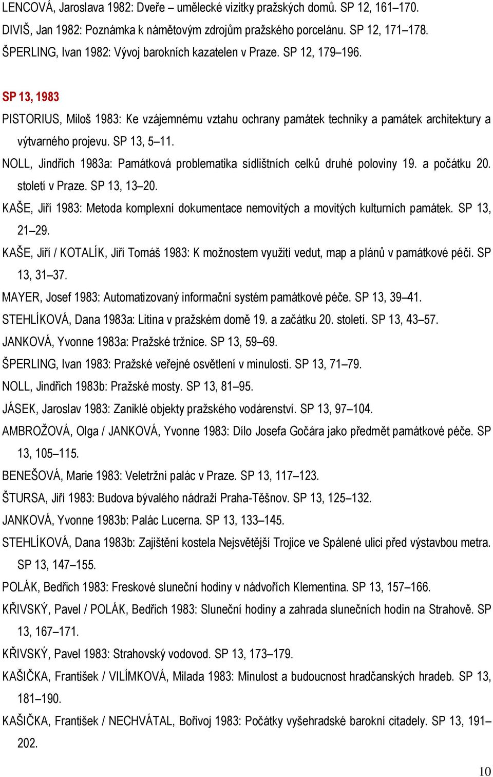 SP 13, 5 11. NOLL, Jindřich 1983a: Památková problematika sídlištních celků druhé poloviny 19. a počátku 20. století v Praze. SP 13, 13 20.