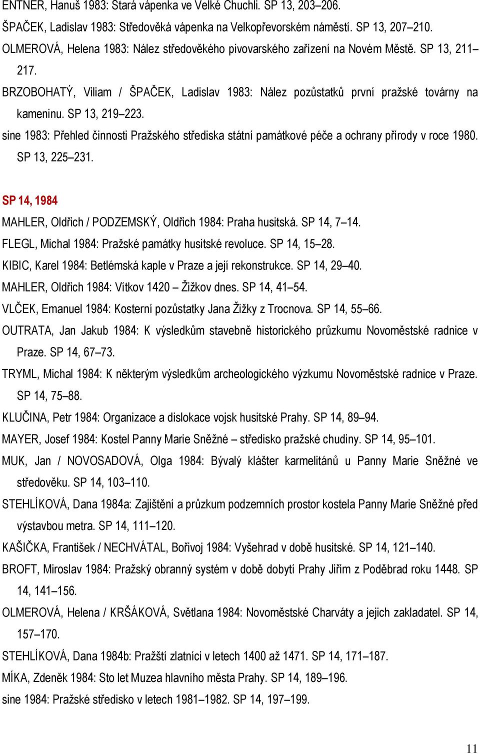 SP 13, 219 223. sine 1983: Přehled činnosti Pražského střediska státní památkové péče a ochrany přírody v roce 1980. SP 13, 225 231.